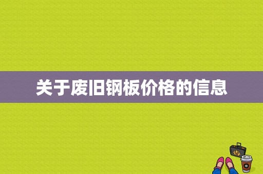 关于废旧钢板价格的信息